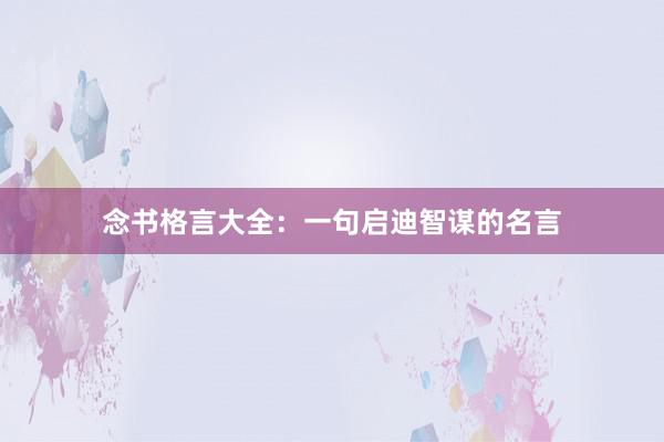 念书格言大全：一句启迪智谋的名言