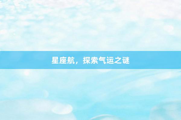 星座航，探索气运之谜